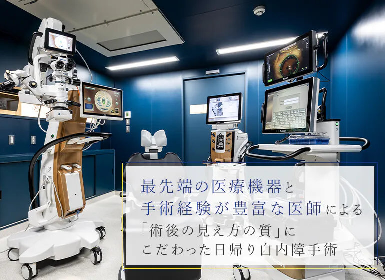 最先端の医療機器と手術経験が豊富な医師による「術後の見え方の質」にこだわった日帰り白内障手術